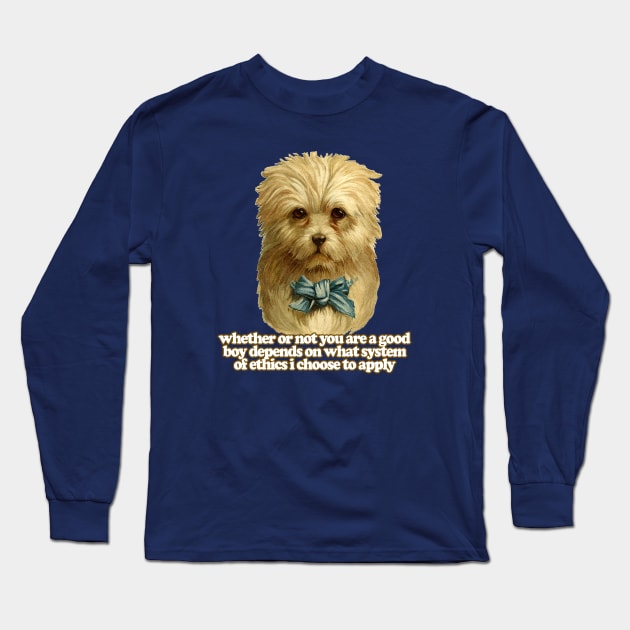 Whether Or Not You Are A Good Boy Depends On What System Of Ethics I Choose To Apply  / Funny Nihilist Meme Dog Long Sleeve T-Shirt by DankFutura